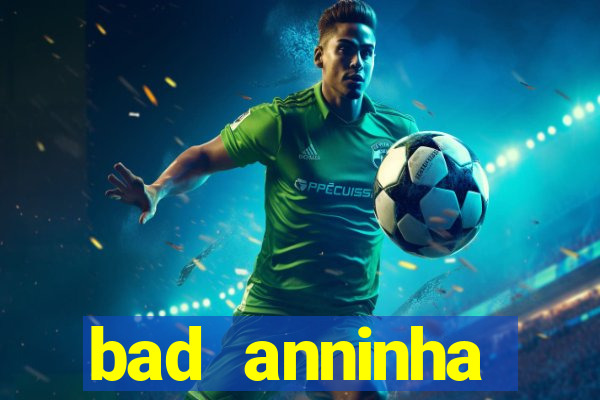 bad anninha conteudo gratis